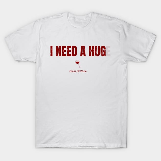 I Need A Huge Glass Of Wine T-Shirt by Dotty42